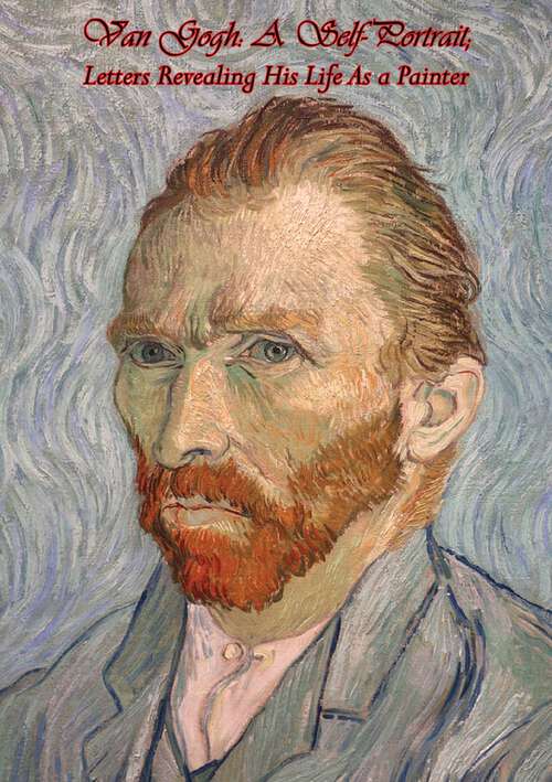 Van Gogh A Self-Portrait: Letters Revealing His Life As a Painter