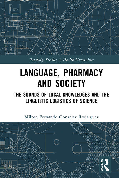 Book cover of Language, Pharmacy and Society: The Sounds of Local Knowledges and the Linguistic Logistics of Science (1) (Routledge Studies in Health Humanities)