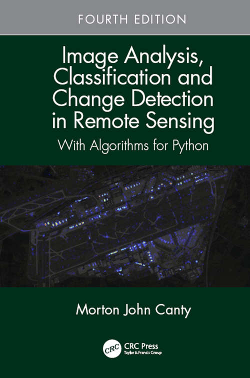 Image Analysis, Classification and Change Detection in Remote Sensing: With Algorithms for Python, Fourth Edition