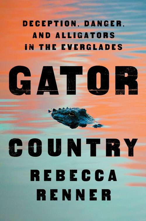 Book cover of Gator Country: Deception, Danger, and Alligators in the Everglades