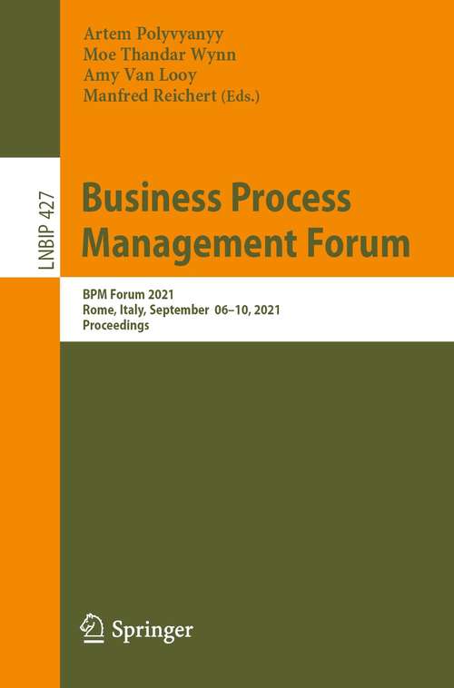 Business Process Management Forum: BPM Forum 2021, Rome, Italy, September 06–10, 2021, Proceedings (Lecture Notes in Business Information Processing #427)