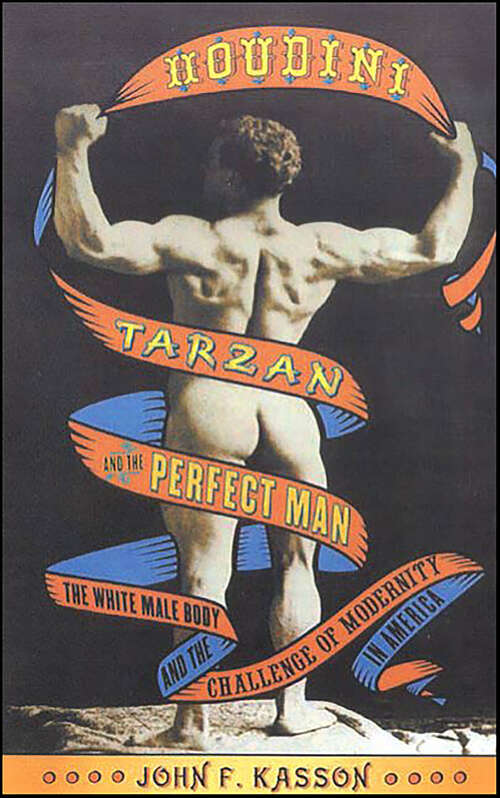 Book cover of Houdini, Tarzan, and the Perfect Man: The White Male Body and the Challenge of Modernity in America