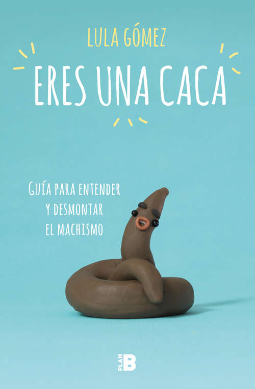 Book cover of Eres una caca: Guía para entender y desmontar el machismo