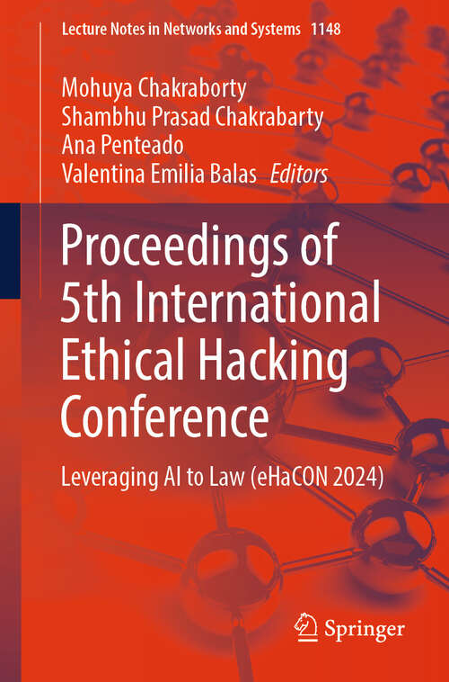 Book cover of Proceedings of 5th International Ethical Hacking Conference: Leveraging AI to Law (eHaCON 2024) (Lecture Notes in Networks and Systems #1148)