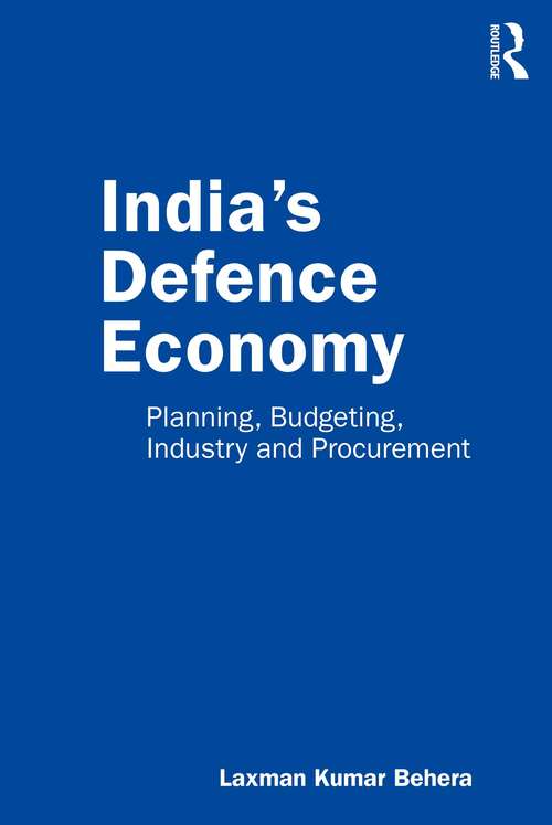 Book cover of India’s Defence Economy: Planning, Budgeting, Industry and Procurement
