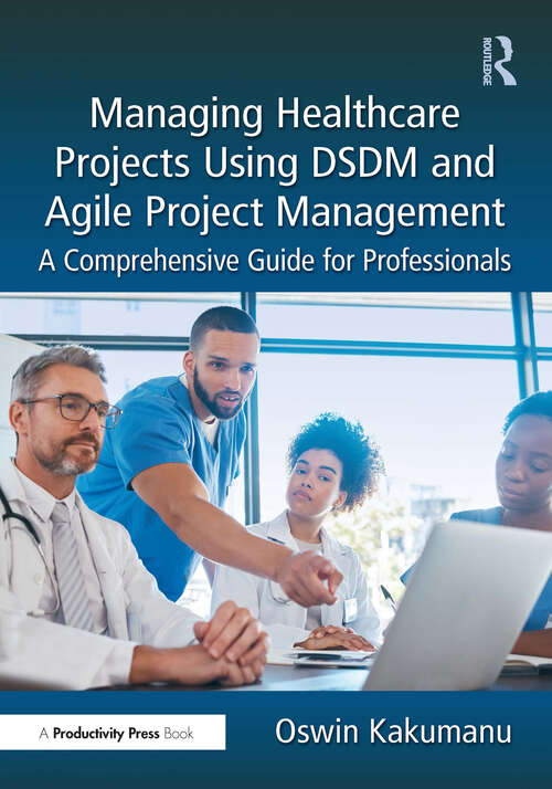 Book cover of Managing Healthcare Projects Using DSDM and Agile Project Management: A Comprehensive Guide for Professionals