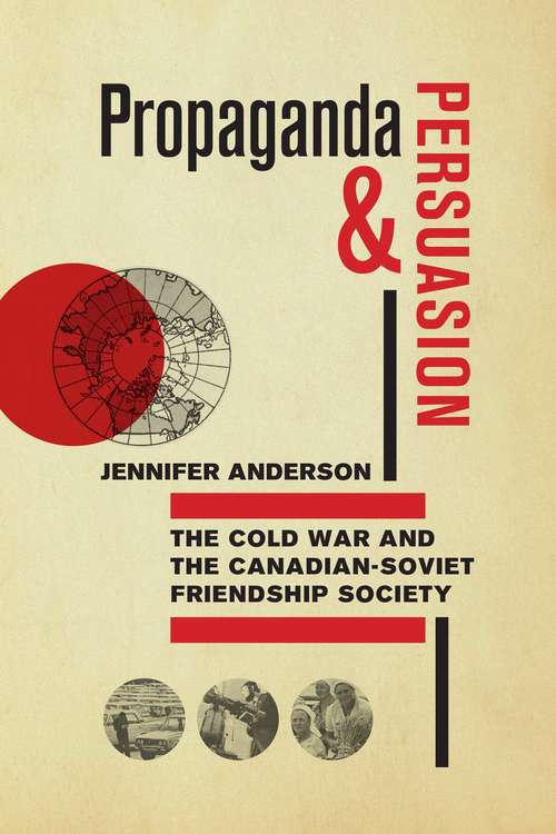 Propaganda and Persuasion: The Cold War and the Canadian-Soviet Friendship Society