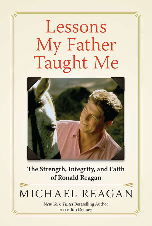 Book cover of Lessons My Father Taught Me: The Strength, Integrity, and Faith of Ronald Reagan