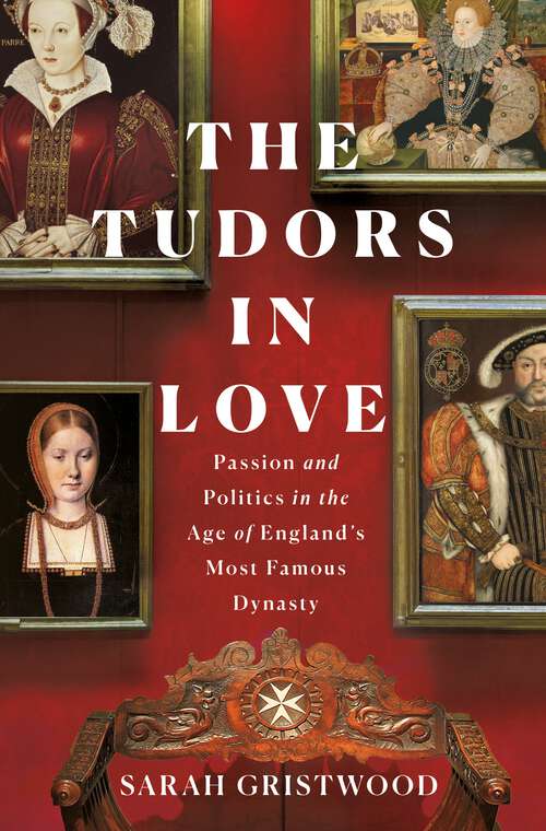Book cover of The Tudors in Love: Passion and Politics in the Age of England's Most Famous Dynasty