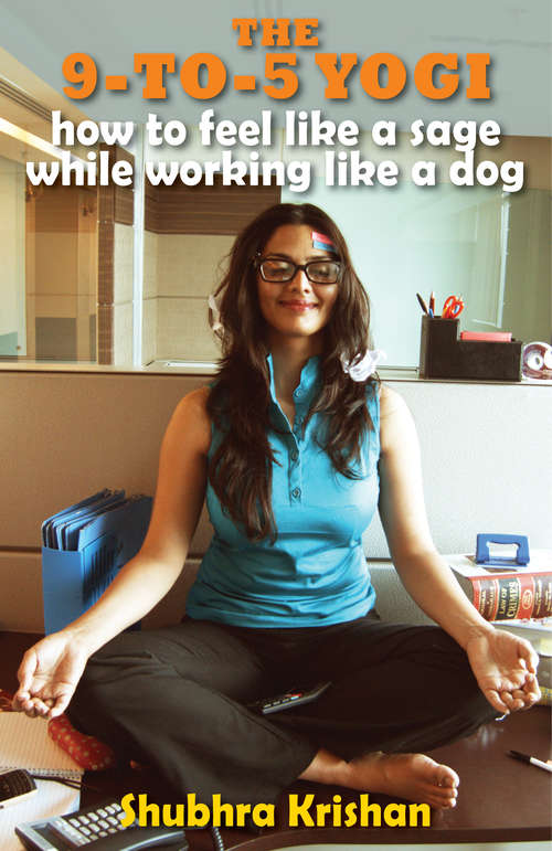 Book cover of The 9-to-5 Yogi: How to Feel Like a Sage while Working Like a Dog