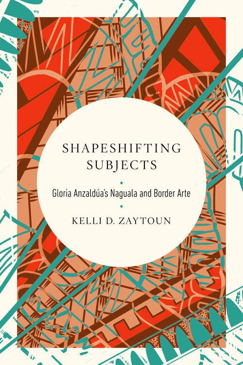 Shapeshifting Subjects: Gloria Anzaldua's Naguala and Border Arte (Transformations: Womanist studies)