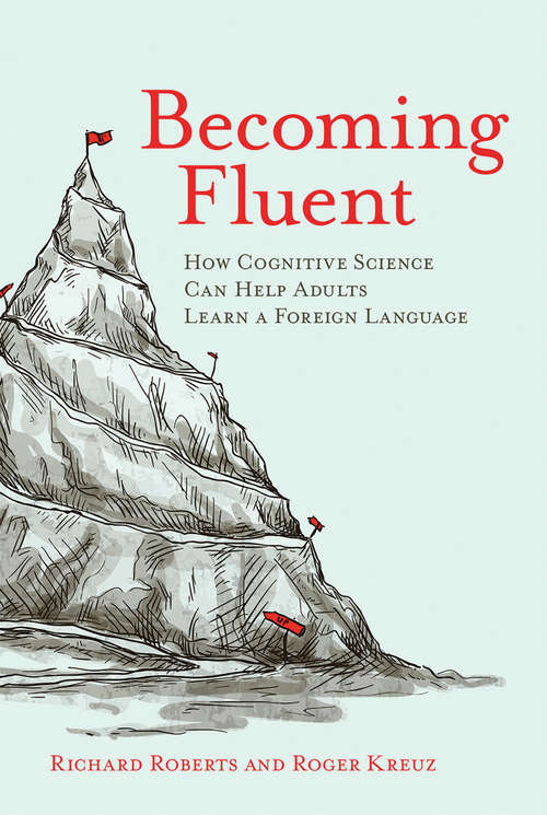 Becoming Fluent: How Cognitive Science Can Help Adults Learn a Foreign Language (The\mit Press Ser.)