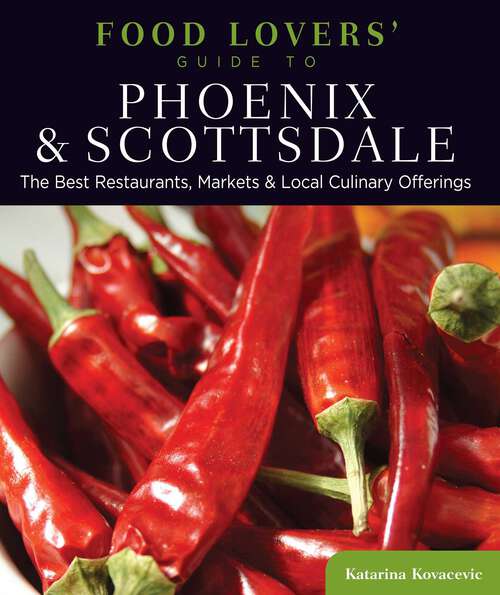 Book cover of Food Lovers' Guide to® Phoenix & Scottsdale: The Best Restaurants, Markets & Local Culinary Offerings (1st Edition) (Food Lovers' Series)