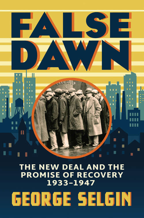 Book cover of False Dawn: The New Deal and the Promise of Recovery, 1933–1947 (Markets and Governments in Economic History)