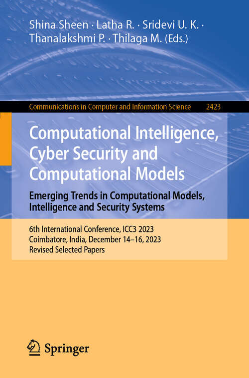 Book cover of Computational Intelligence, Cyber Security and Computational Models. Emerging Trends in Computational Models, Intelligence and Security Systems: 6th International Conference, ICC3 2023, Coimbatore, India, December 14–16, 2023, Revised Selected Papers (Communications in Computer and Information Science #2423)