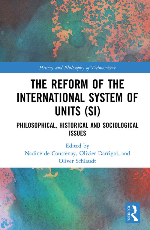 The Reform of the International System of Units: Philosophical, Historical and Sociological Issues (History and Philosophy of Technoscience)