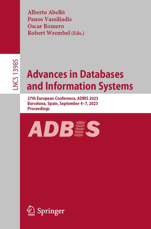 Book cover of Advances in Databases and Information Systems: 27th European Conference, ADBIS 2023, Barcelona, Spain, September 4–7, 2023, Proceedings (1st ed. 2023) (Lecture Notes in Computer Science #13985)