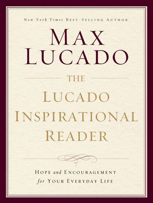 Book cover of The Lucado Inspirational Reader: Hope and Encouragement for Your Everyday Life