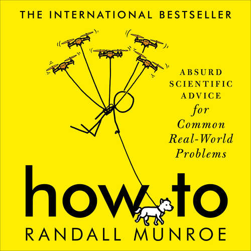 Book cover of How To: Absurd Scientific Advice for Common Real-World Problems from Randall Munroe of xkcd