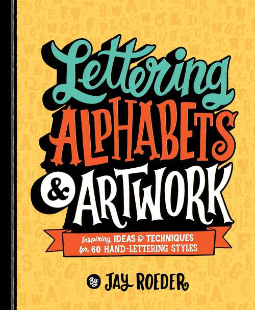 Book cover of Lettering Alphabets & Artwork: Inspiring Ideas & Techniques for 60 Hand-Lettering Styles