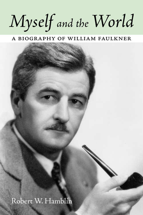 Book cover of Myself and the World: A Biography of William Faulkner (EPUB Single)