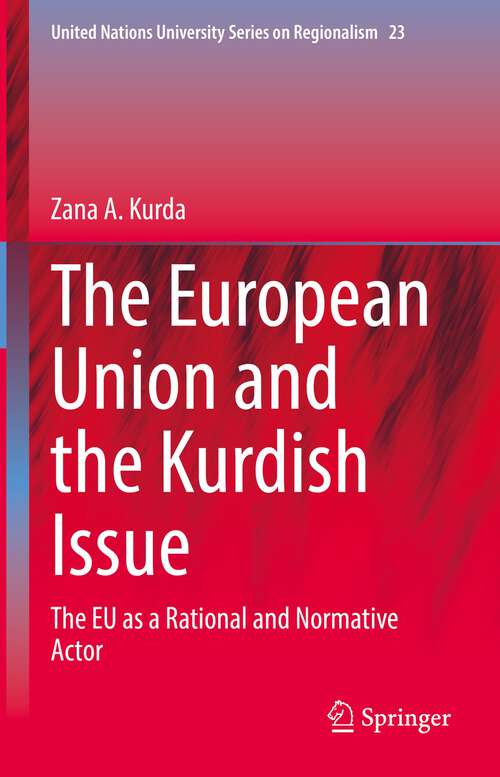 Book cover of The European Union and the Kurdish Issue: The EU as a Rational and Normative Actor (1st ed. 2022) (United Nations University Series on Regionalism #23)