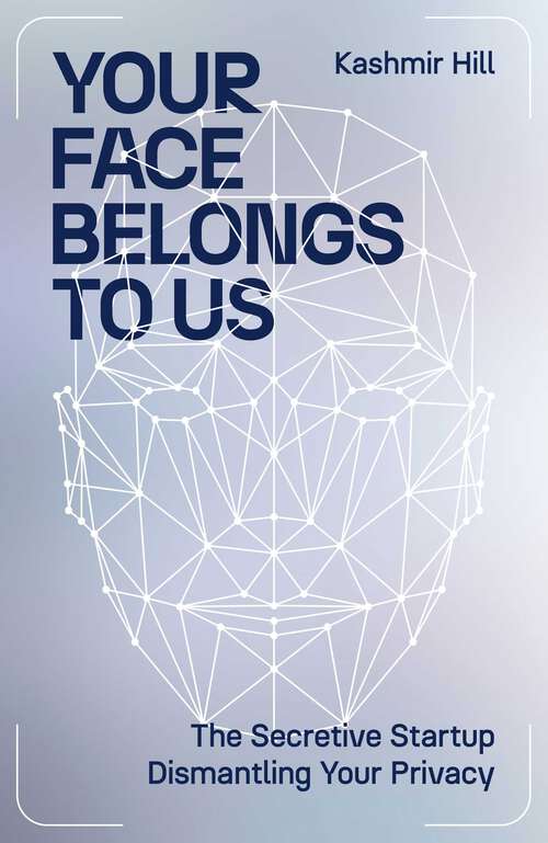 Book cover of Your Face Belongs to Us: The Secretive Startup Dismantling Your Privacy