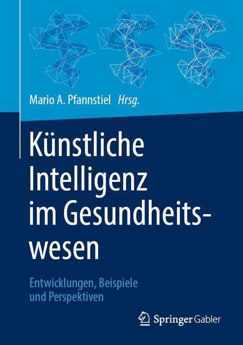 Book cover of Künstliche Intelligenz im Gesundheitswesen: Entwicklungen, Beispiele und Perspektiven (1. Aufl. 2022)