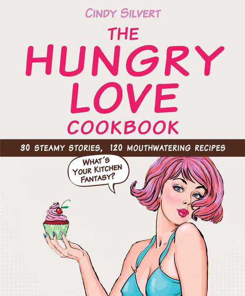 Book cover of Hungry Love Cookbook: 30 Steamy Stories, 120 Mouthwatering Recipes