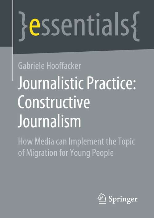 Book cover of Journalistic Practice: How Media can Implement the Topic of Migration for Young People (1st ed. 2021) (essentials)