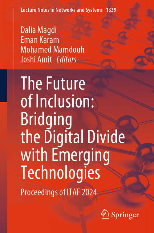 Book cover of The Future of Inclusion: Bridging the Digital Divide with Emerging Technologies: Proceedings of ITAF 2024 (Lecture Notes in Networks and Systems #1339)