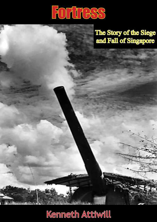 Book cover of Fortress: The Story of the Siege and Fall of Singapore