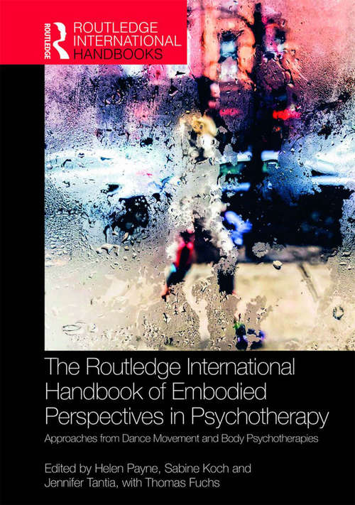 The Routledge International Handbook of Embodied Perspectives in Psychotherapy: Approaches from Dance Movement and Body Psychotherapies (Routledge International Handbooks)