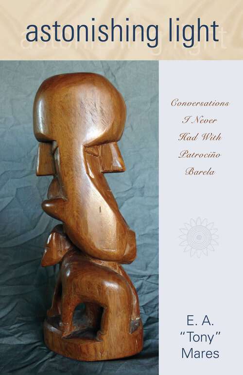 Book cover of Astonishing Light: Conversations I Never Had with Patrociño Barela