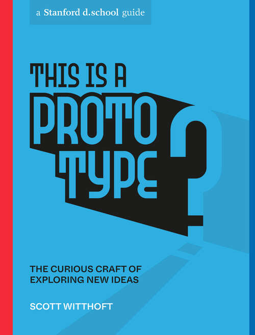 Book cover of This Is a Prototype: The Curious Craft of Exploring New Ideas (Stanford d.school Library)