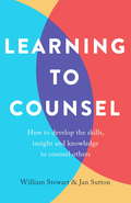 Learning To Counsel, 4th Edition: How to develop the skills, insight and knowledge to counsel others