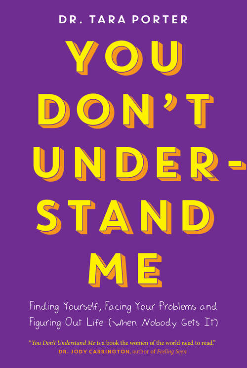 Book cover of You Don't Understand Me: Finding Yourself, Facing Your Problems and Figuring Out Life (When Nobody Gets It)