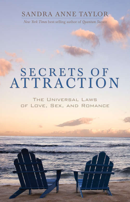 Secrets of Attraction: The Universal Laws Of Love, Sex, And Romance
