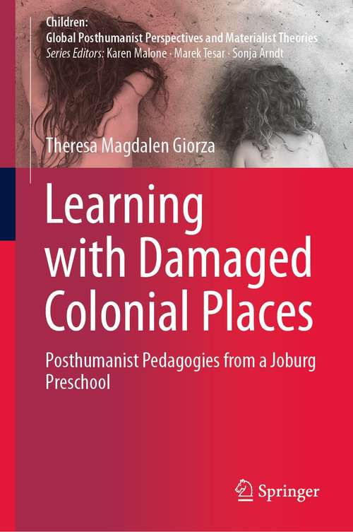 Book cover of Learning with Damaged Colonial Places: Posthumanist Pedagogies from a Joburg Preschool (1st ed. 2021) (Children: Global Posthumanist Perspectives and Materialist Theories)