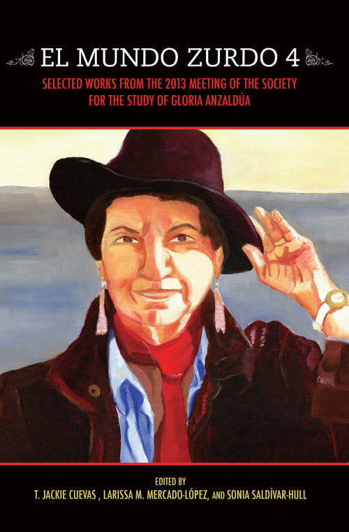El Mundo Zurdo 4: Selected Works from the 2013 Meeting of the Society for the Study of Gloria Anzaldúa