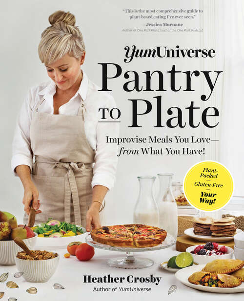 Book cover of YumUniverse Pantry to Plate: Improvise Meals You Love--from What You Have!--plant-packed, Gluten-free, Your Way!