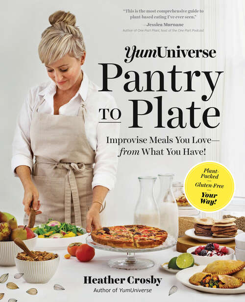Book cover of YumUniverse Pantry to Plate: Improvise Meals You Love--from What You Have!--plant-packed, Gluten-free, Your Way!