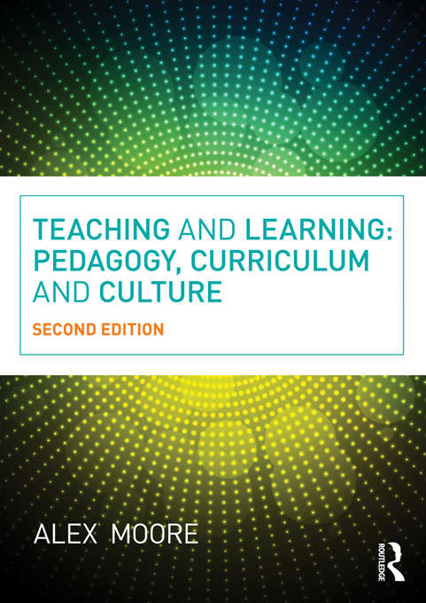 Teaching and Learning: Pedagogy, Curriculum and Culture (Itt Ser.)