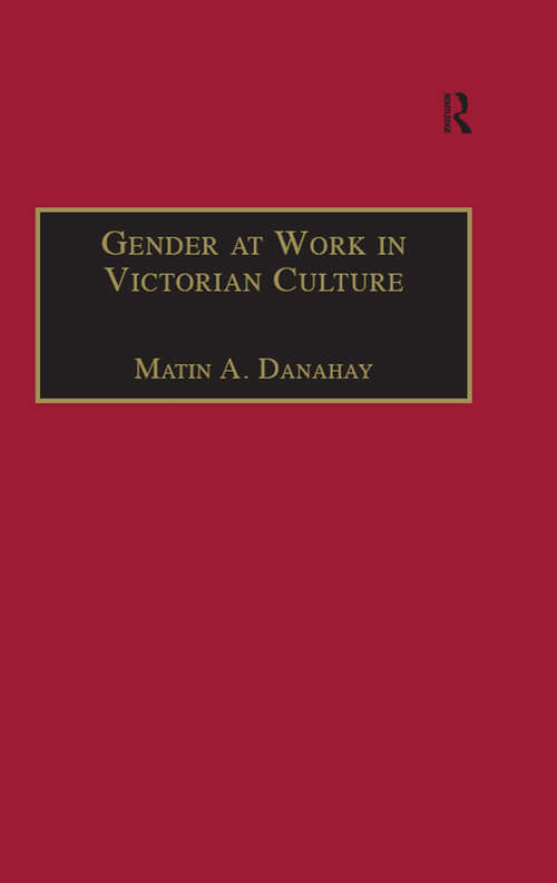 Gender at Work in Victorian Culture: Literature, Art and Masculinity (The Nineteenth Century Series)