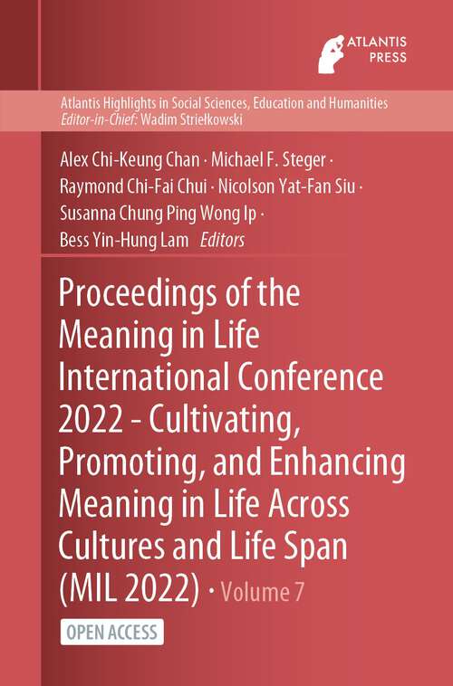 Proceedings of the Meaning in Life International Conference 2022 - Cultivating, Promoting, and Enhancing Meaning in Life Across Cultures and Life Span (Atlantis Highlights in Social Sciences, Education and Humanities #704)
