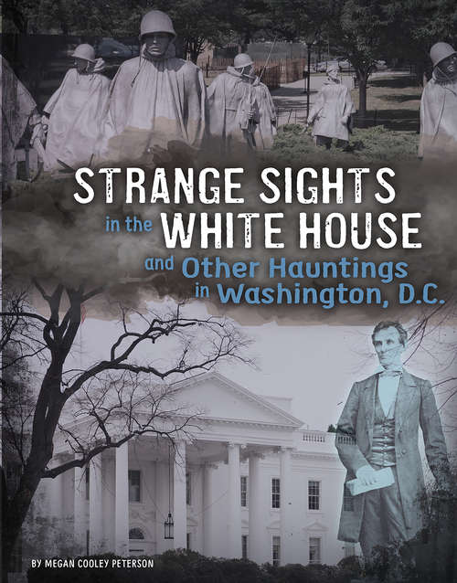 Strange Sights in the White House and Other Hauntings in Washington, D.C. (Haunted History)