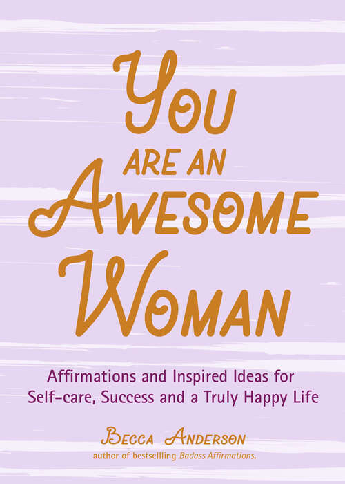 Book cover of You Are an Awesome Woman: Affirmations and Inspired Ideas for Self-care, Success and a Truly Happy Life