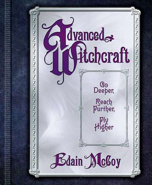 Book cover of Advanced Witchcraft: Go Deeper, Reach Further, Fly Higher