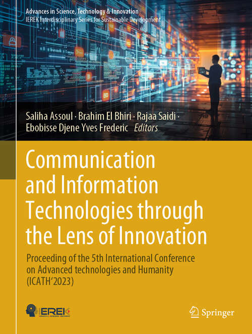 Book cover of Communication and Information Technologies through the Lens of Innovation: Proceeding of the 5th International Conference on Advanced technologies and Humanity (ICATH'2023) (Advances in Science, Technology & Innovation)