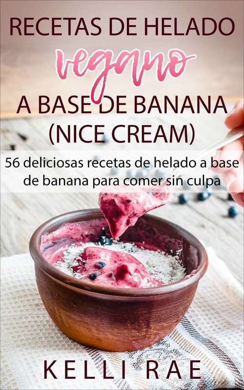 Book cover of Recetas de helado vegano a base de banana (Nice Cream): 56 deliciosas recetas de helado a base de banana para comer sin culpa